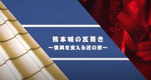熊本城の瓦葺き〜復興を支える匠の技〜